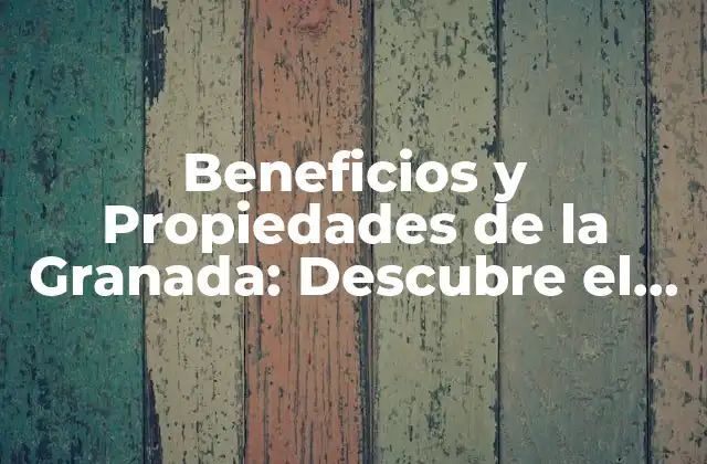 Beneficios y Propiedades de la Granada: Descubre el Poder de Este Fruto Milenario