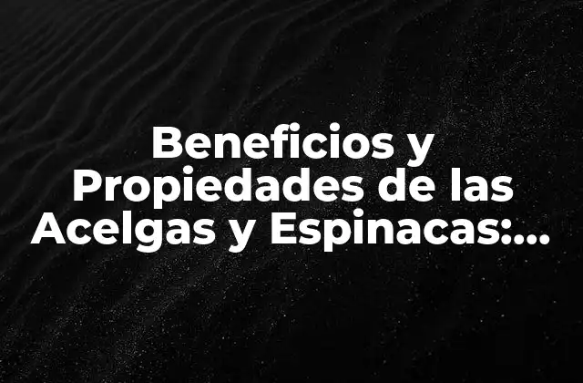 Beneficios y Propiedades de las Acelgas y Espinacas: la Combinación Perfecta