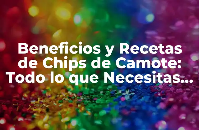 Beneficios y Recetas de Chips de Camote: Todo Lo que Necesitas Saber