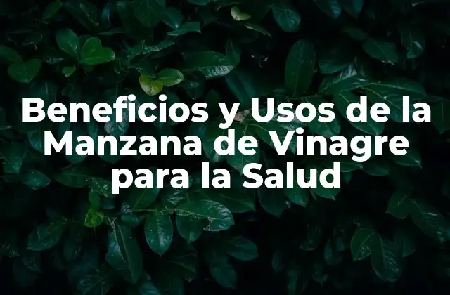 Beneficios y Usos de la Manzana de Vinagre para la Salud