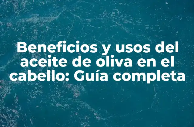 Beneficios y Usos Del Aceite de Oliva en el Cabello: Guía Completa