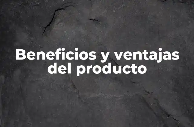 Beneficios y Ventajas Del Producto 2 Cómo identificar los beneficios y ventajas de un producto