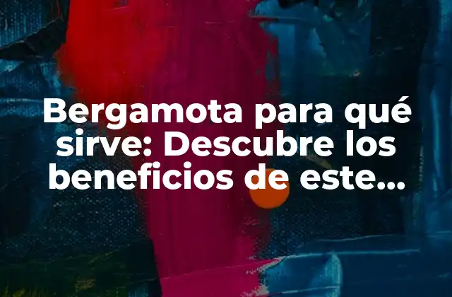 Bergamota para Qué Sirve: Descubre los Beneficios de Este Aceite Esencial