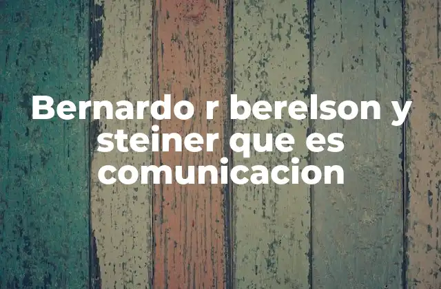 Bernardo R Berelson y Steiner que es Comunicacion