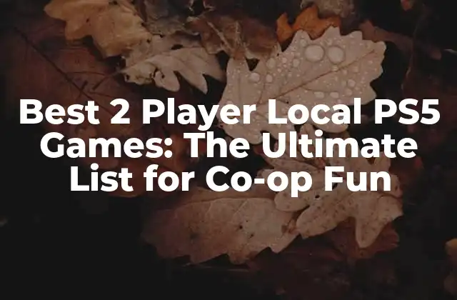 Best 2 Player Local Ps5 Games: The Ultimate List For Co-op Fun