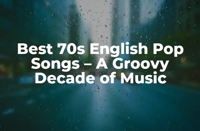 Best 70s English Pop Songs – a Groovy Decade Of Music