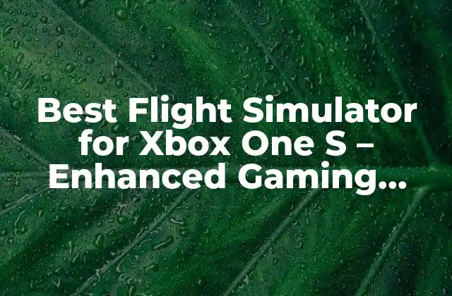 Best Flight Simulator For Xbox One S – Enhanced Gaming Experience