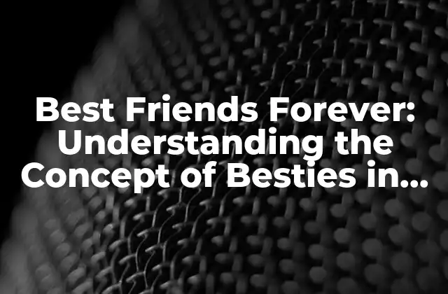 Best Friends Forever: Understanding The Concept Of Besties In English