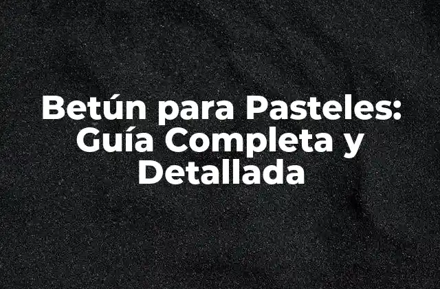 Betún para Pasteles: Guía Completa y Detallada