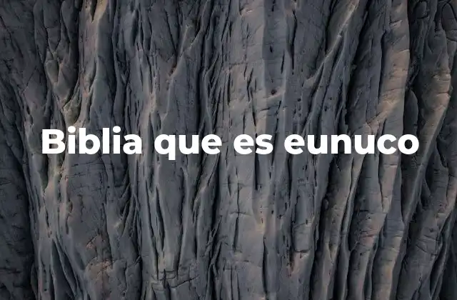 Biblia que es Eunuco