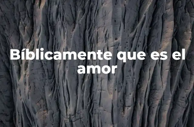 Bíblicamente que es el Amor