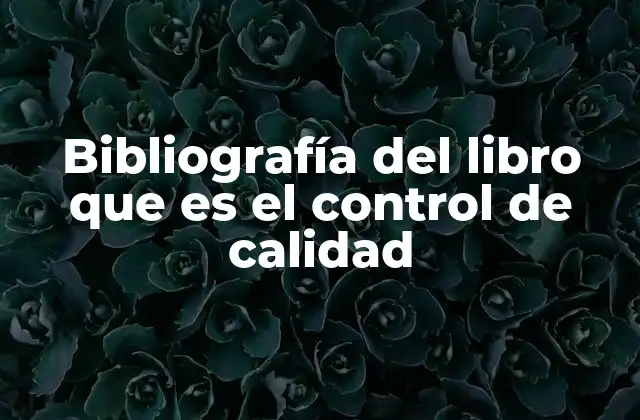 Bibliografía Del Libro que es el Control de Calidad