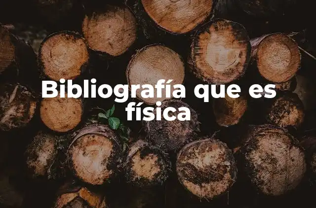 Bibliografía que es Física