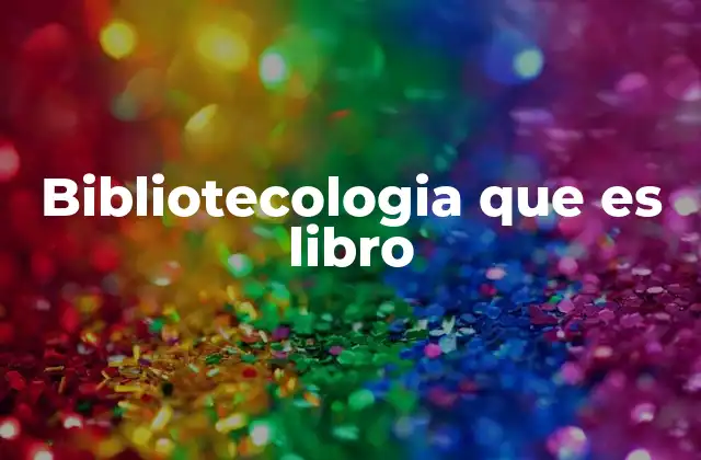 Bibliotecologia que es Libro