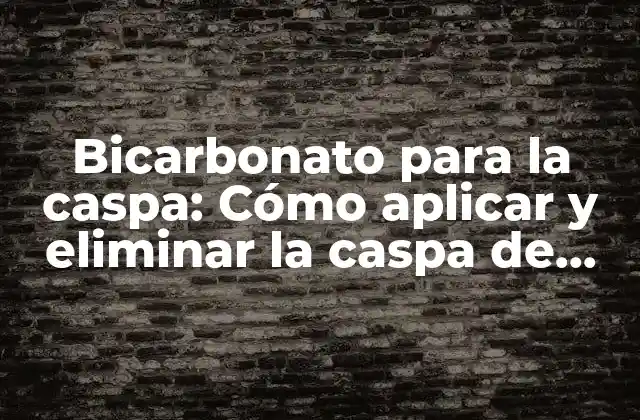 Bicarbonato para la Caspa: Cómo Aplicar y Eliminar la Caspa de Forma Natural