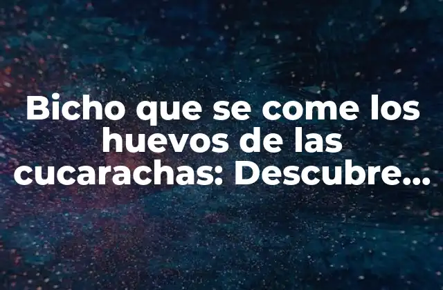 Bicho que Se Come los Huevos de las Cucarachas: Descubre Al Heroico Predador Natural