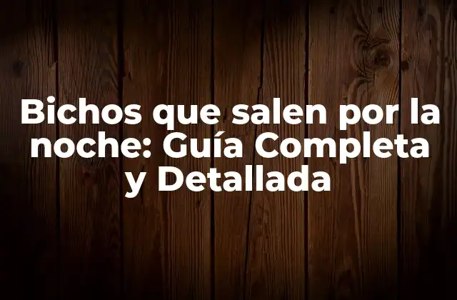 Bichos que Salen por la Noche: Guía Completa y Detallada