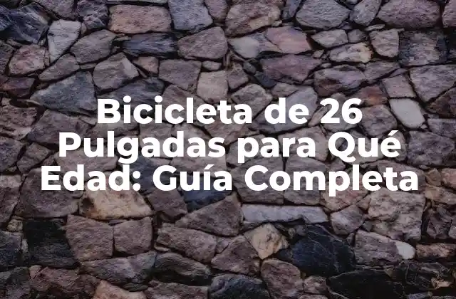 Bicicleta de 26 Pulgadas para Qué Edad: Guía Completa