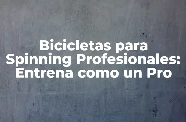 Bicicletas para Spinning Profesionales: Entrena como un Pro
