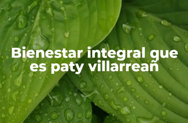 El enfoque de Paty Villarreal en la salud moderna