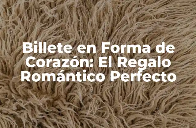 Billete en Forma de Corazón: el Regalo Romántico Perfecto
