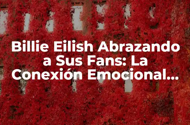 La Autenticidad de Billie Eilish como Clave de la Conexión con sus Fans