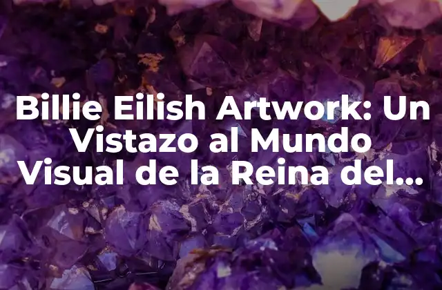 Billie Eilish Artwork: un Vistazo Al Mundo Visual de la Reina Del Pop