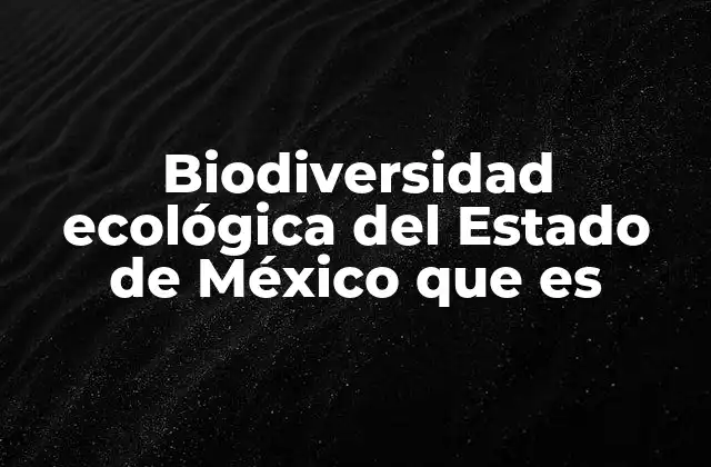 Biodiversidad Ecológica Del Estado de México que es 2 La riqueza natural del Estado de México