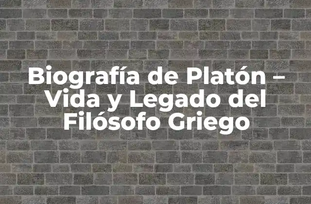 Biografía de Platón – Vida y Legado Del Filósofo Griego