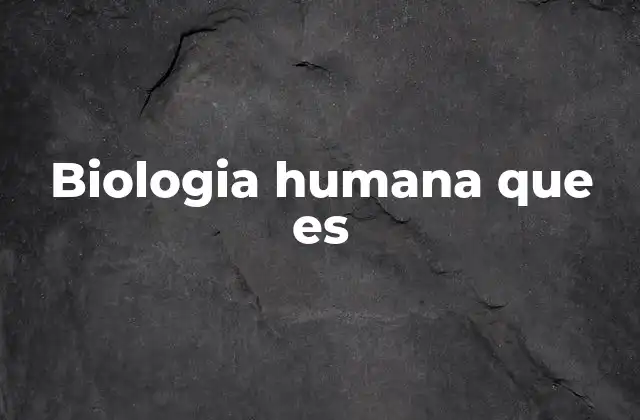 Biologia Humana que es
