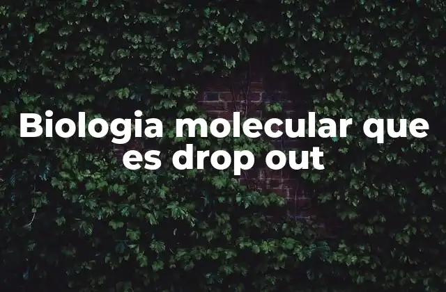 Biologia Molecular que es Drop Out