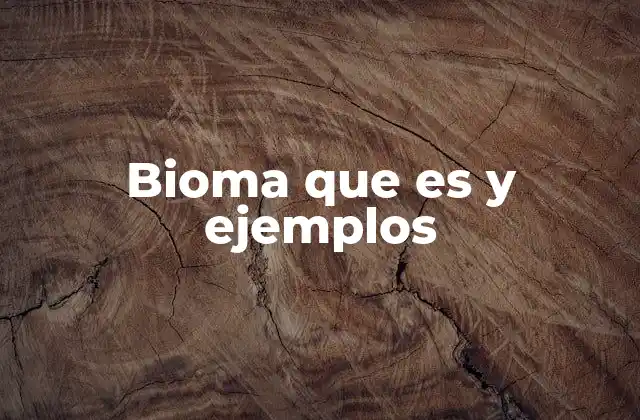 Bioma que es y Ejemplos