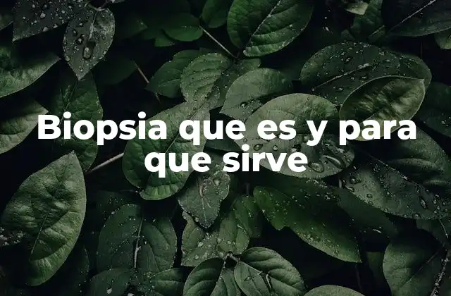 Biopsia que es y para que Sirve