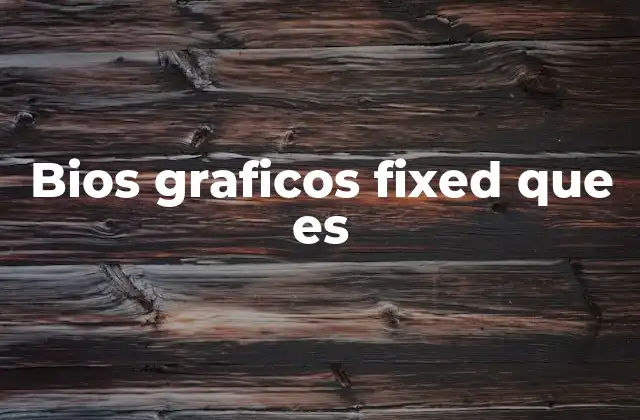 Bios Graficos Fixed que es 2 Cómo afecta BIOS gráficos fixed al rendimiento visual
