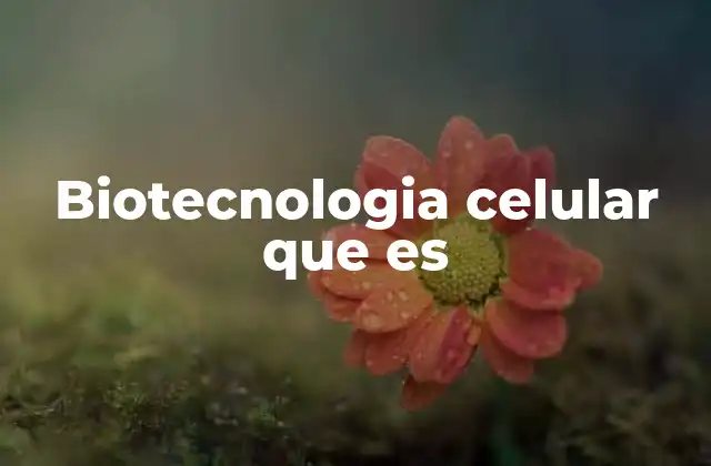Biotecnologia Celular que es