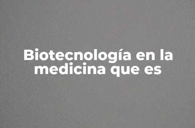 Biotecnología en la Medicina que es