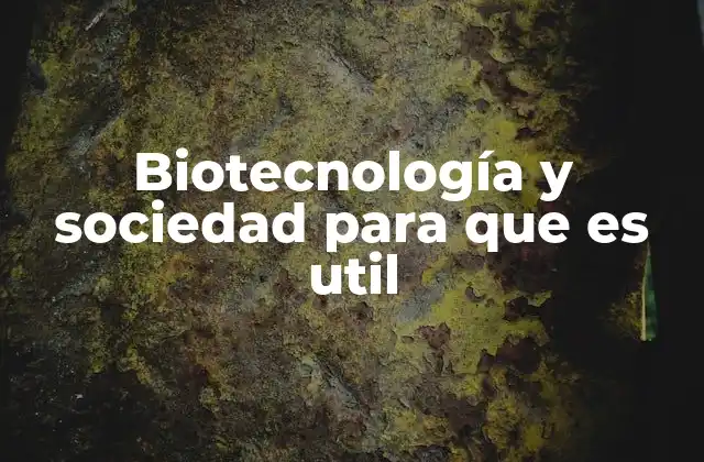 Cómo la biotecnología transforma la vida cotidiana