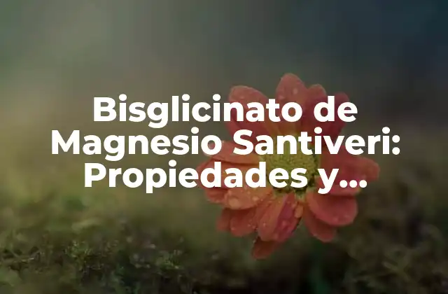 Bisglicinato de Magnesio Santiveri: Propiedades y Beneficios