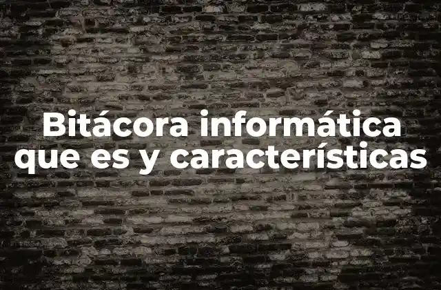 Bitácora Informática que es y Características