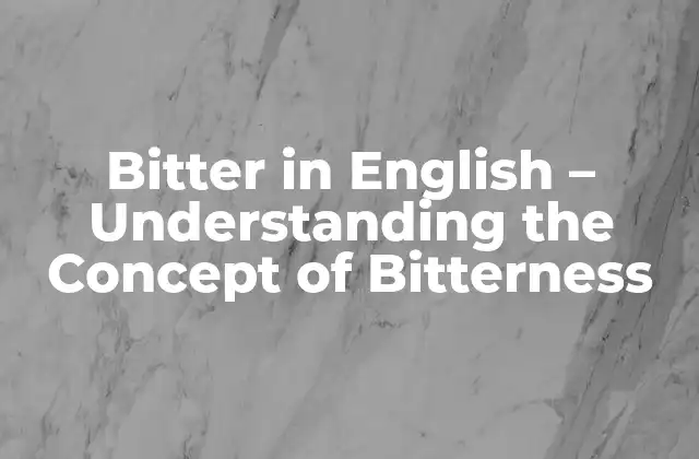 Bitter In English – Understanding The Concept Of Bitterness