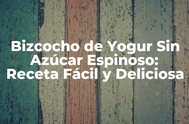 Bizcocho de Yogur sin Azúcar Espinoso: Receta Fácil y Deliciosa