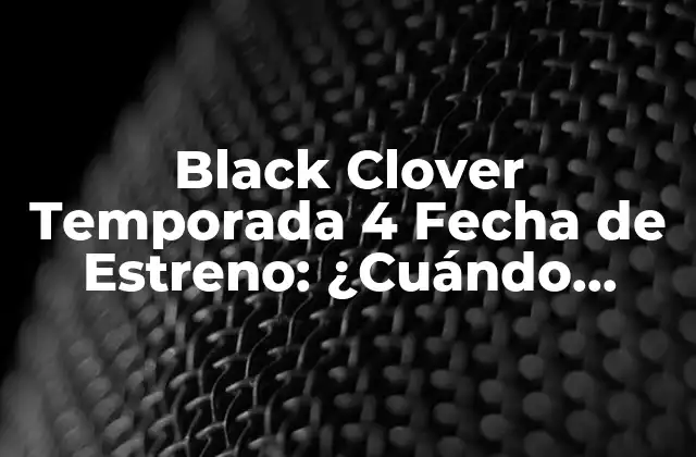 Black Clover Temporada 4 Fecha de Estreno: ¿cuándo Saldrá? (exacta)
