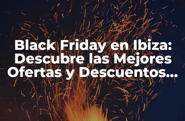 Black Friday en Ibiza: Descubre las Mejores Ofertas y Descuentos en la Isla