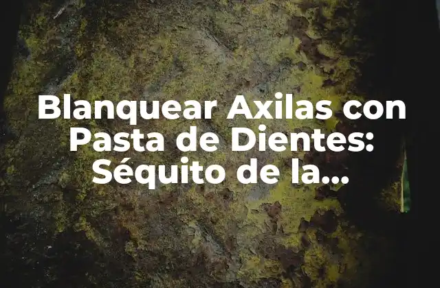 Blanquear Axilas con Pasta de Dientes: Séquito de la Tendencia de Belleza Natural
