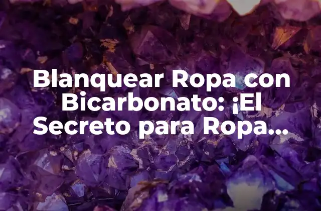 Blanquear Ropa con Bicarbonato: ¡el Secreto para Ropa Blanca y Brillante!