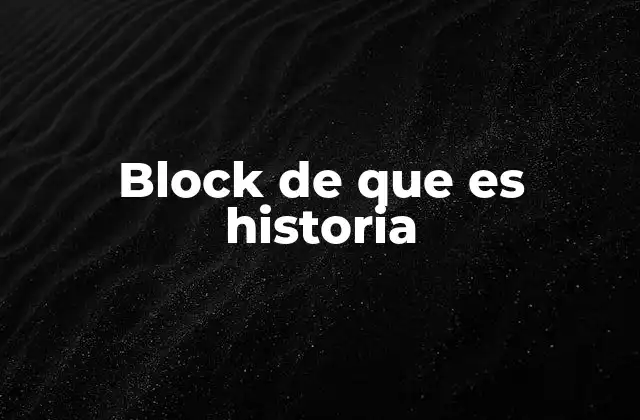 Block de que es Historia