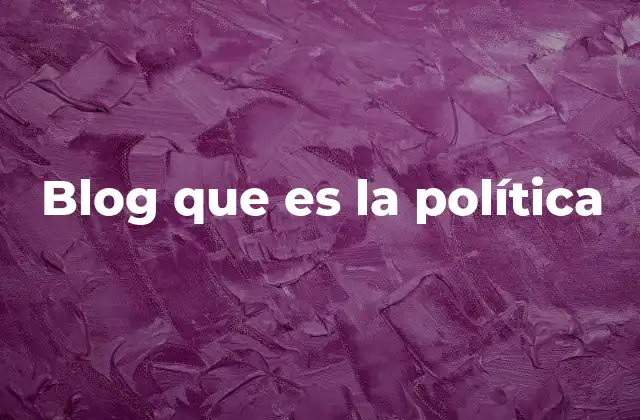 Blog que es la Política