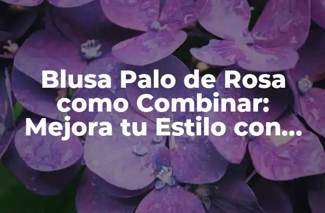 Blusa Palo de Rosa como Combinar: Mejora Tu Estilo con Este Clásico