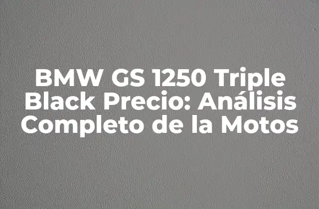 Bmw Gs 1250 Triple Black Precio: Análisis Completo de la Motos