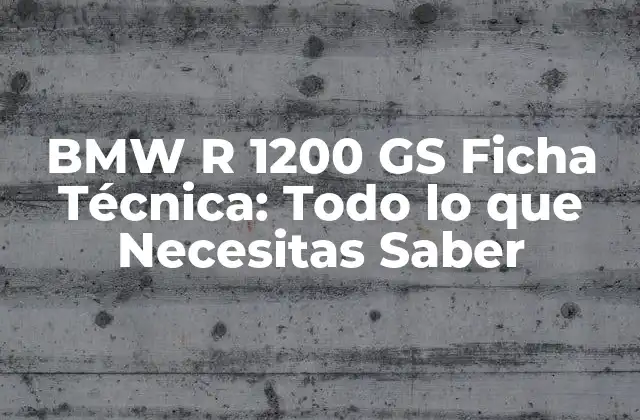 Bmw R 1200 Gs Ficha Técnica: Todo Lo que Necesitas Saber